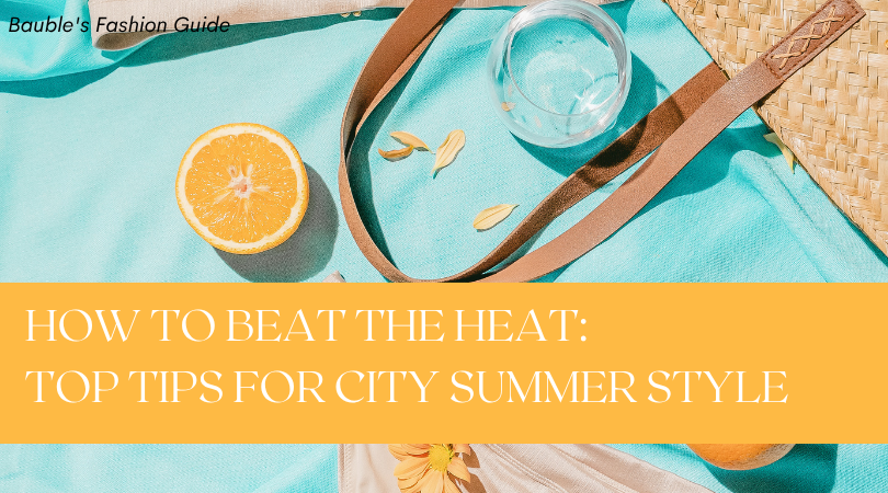 How to Beat the Heat: Top Tips for City Summer Style