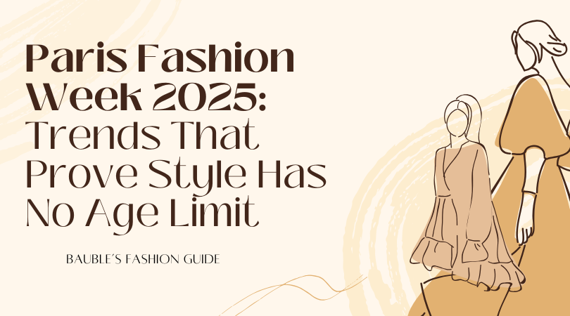 Paris Fashion Week 2025: Trends That Prove Style Has No Age Limit