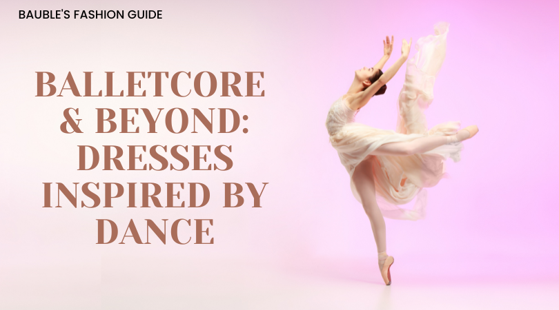 Balletcore & Beyond: Dresses Inspired by Dance