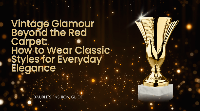 From Red Carpet to Real Life: How to Wear Vintage Fashion with Confidence