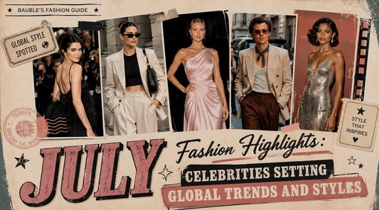 July Fashion Highlights: Celebrities Setting Global Trends and Styles
